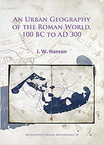 An Urban Geography of the Roman World, 100 BC to AD 300 (Archaeopress Roman Archaeology)