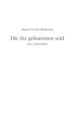 Die ihr gekommen seid: Ein Lebenslied (German Edition)