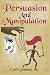 Persuasion And Manipulation: Understand how to Use Persuasion, Manipulation and Mind Control Including Tips on Dar Human Psychology, Hypnosis and Cognitive Behavioral Therapy.