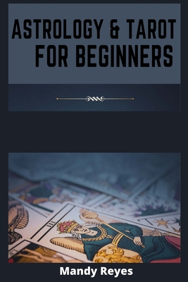 Astrology and Tarot for Beginners: 2 Books in 1: Learn How to Discover Yourself Using Horoscope, Star Signs, and Zodiac. Discover all the Secrets of ... Numerology, and Astrology (2021 Edition)