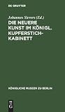 Die neuere Kunst im Königl. Kupferstichkabinett: Eine Anleitung zur Benutzung der Sammlung (Königliche Museen zu Berlin) (German Edition)