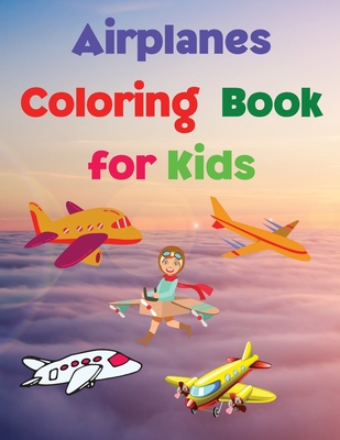 Airplanes Coloring Book for Kids: Coloring and Activity Book Amazing Airplanes Coloring Book for Kids Gift for Boys & Girls, Ages 2-4 4-6 4-8 6-8 ... and Learning Fun Simple and Cute designs