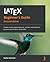 LaTeX Beginner's Guide: Create visually appealing texts, articles, and books for business and science using LaTeX