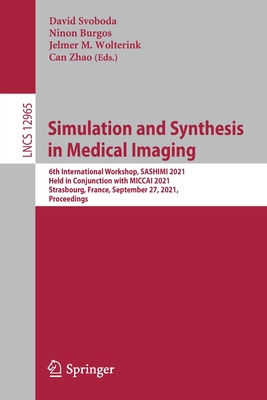 Simulation and Synthesis in Medical Imaging: 6th International Workshop, SASHIMI 2021, Held in Conjunction with MICCAI 2021, Strasbourg, France, ... Vision, Pattern Recognition, and Graphics)