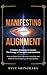 Manifesting with Alignment: 7 Hidden Principles to Master the Energy of Thoughts and Emotions - How to Raise Your Vibration Instantly and Shift to the Frequency of Your Desires (Manifesting Mastery)