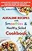 ALKALINE RECIPES with smoothie and healthy salad Cookbook: How to reverse diabetes naturally and detoxify the liver with alkaline diet.