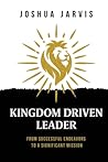 Kingdom Driven Leader: From Successful Endeavors To A Significant Mission