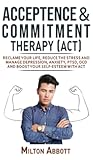 Acceptance and Commitment Therapy (Act): Handle Painful Feelings to Create a Meaningful Life! Manage Depression, Anxiety, PTSD, OCD and Boost Your ... More Flexible, Effective and Fulfilled