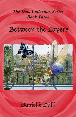 Between the Layers: Book 3 of 3: The Data Collectors Trilogy (The Data Collectors Trilogy by Danielle Palli)