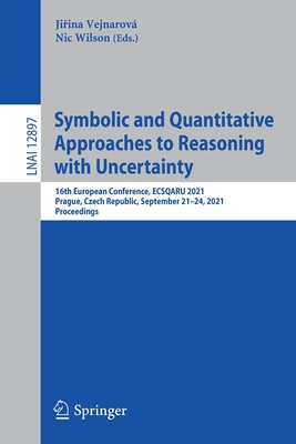 Symbolic and Quantitative Approaches to Reasoning with Uncertainty: 16th European Conference, ECSQARU 2021, Prague, Czech Republic, September 21–24, ... (Lecture Notes in Artificial Intelligence)
