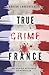 True Crime France: De vraies affaires criminelles (True Crime International français) (French Edition)