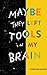 Maybe They Left Tools in My Brain