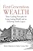 First Generation Wealth: Three Guiding Principles for Long-Lasting Wealth and an Enduring Family Legacy