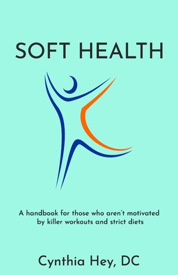 Soft Health: A handbook for those who aren’t motivated by killer workouts and strict diets
