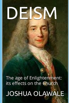 DEISM: The age of Enlightenment: its effects on the Church