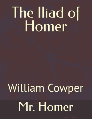 The Iliad of Homer: William Cowper