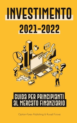 Investimento 2021-2022: Guida per Principianti al Mercato Finanziario (Azioni, Obbligazioni, ETF, Fondi Indicizzati e REIT - con 101 Consigli e ... Di Finanza Personale) (Italian Edition)