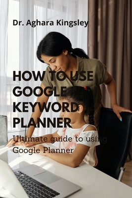 How to Use Google Keyword Planner: Ultimate guide to using Google Planner