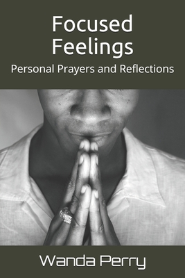 Focused Feelings: Personal Prayers and Reflections