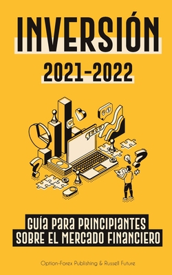 Inversión 2021-2022: Guía para Principiantes sobre el Mercado Financiero (acciones, bonos, ETFs, Fondos Indexados y REITs - con 101 Consejos y ... Personales Modernas) (Spanish Edition)