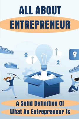 All About Entrepreneur: A Solid Definition Of What An Entrepreneur Is: Types Of Entrepreneurship