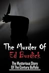 The Murder Of Ed Burdick: The Mysterious Story Of The Century Buffalo: True Story Of Unsolved Murder