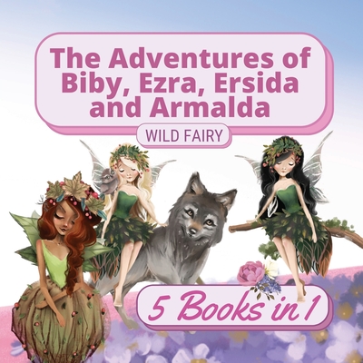 The Adventures of Biby, Ezra, Ersida and Armalda: 5 Books in 1