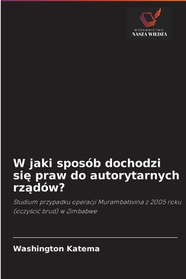 W jaki sposób dochodzi się praw do autorytarnych rządów?: Studium przypadku operacji Murambatsvina z 2005 roku (oczyścić brud) w Zimbabwe (Polish Edition)