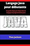 Langage Java pour d�butants: Un guide �tape par �tape dans le langage de programmation Java Langage Java pour d�butants: Un guide �tape par �tape dans le langage de programmation Java