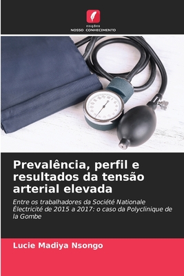 Prevalência, perfil e resultados da tensão arterial elevada: Entre os trabalhadores da Société Nationale Électricité de 2015 a 2017: o caso da Polyclinique de la Gombe (Portuguese Edition)