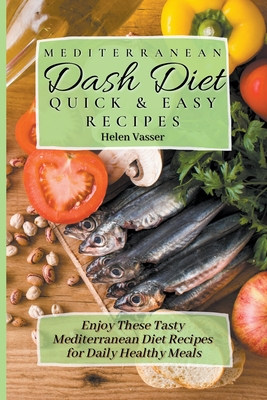 Mediterranean Dash Diet Quick & Easy Recipes: Enjoy These Tasty Mediterranean Diet Recipes for Daily Healthy Meals