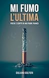 Mi Fumo l'Ultima: Poesie e scritti di mio padre Franco (Italian Edition)