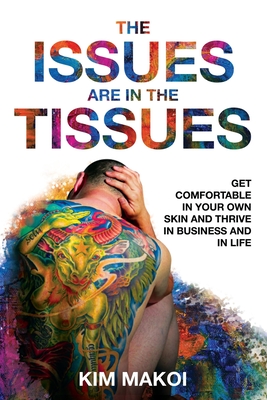 The Issues are in the Tissues: Get Comfortable in Your Own Skin and Thrive in Business and in Life