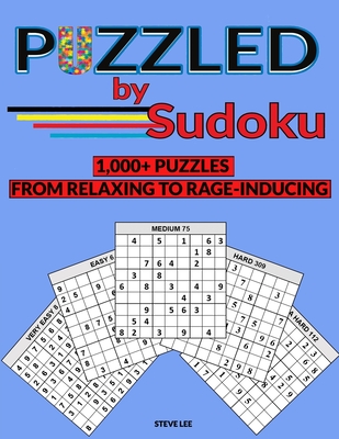 Puzzled by Sudoku: 1,000+ Puzzles From Relaxing to RAGE-INDUCING