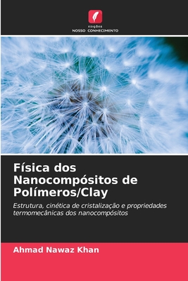 Física dos Nanocompósitos de Polímeros/Clay: Estrutura, cinética de cristalização e propriedades termomecânicas dos nanocompósitos (Portuguese Edition)