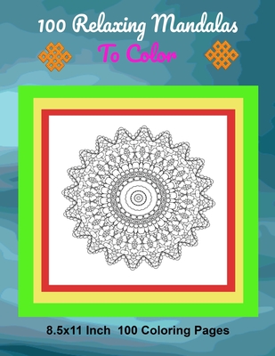 100 Relaxing Mandalas To Color: 8.5x11 Inch 100 Coloring Pages