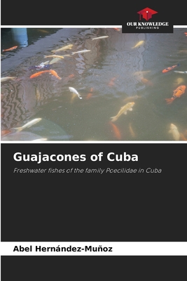 Guajacones of Cuba: Freshwater fishes of the family Poecilidae in Cuba