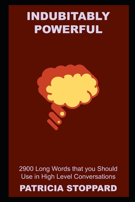 Indubitably Powerful: 2900 Long Words that you Should Use in High Level Conversations