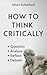 How to Think Critically: Qu...