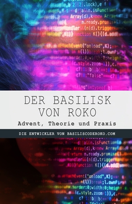 Der Basilisk von Roko: Advent, Theorie und Praxis (German Edition)
