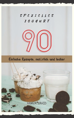 Spezielles Joghurt: 90 einfache Rezepte nat�rlich und lecker