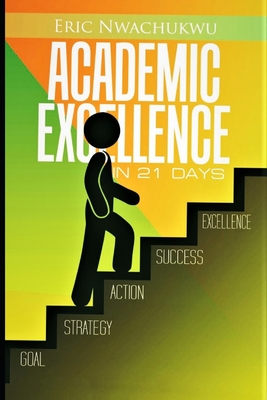 ACADEMIC EXCELLENCE IN 21 DAYS: The intentional pursuit of academic excellence