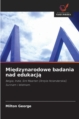 Międzynarodowe badania nad edukacją: Belgia, Indie, Sint Maarten (Antyle Holenderskie), Surinam i Wietnam. (Polish Edition)