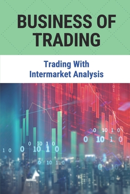 Business Of Trading: Trading With Intermarket Analysis: Mastering Option Trading (Paperback)