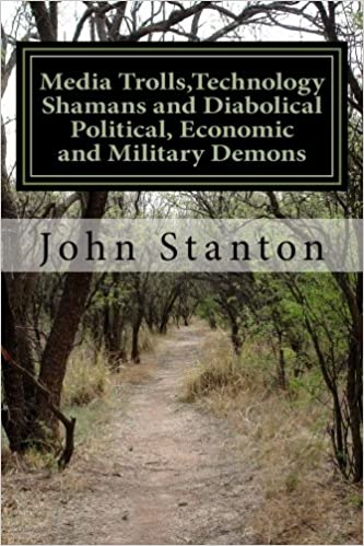 Media Trolls,Technology Shamans and Diabolical Political, Economic and Military Demons