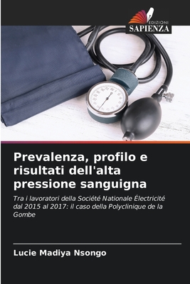 Prevalenza, profilo e risultati dell'alta pressione sanguigna: Tra i lavoratori della Société Nationale Électricité dal 2015 al 2017: il caso della Polyclinique de la Gombe (Italian Edition)