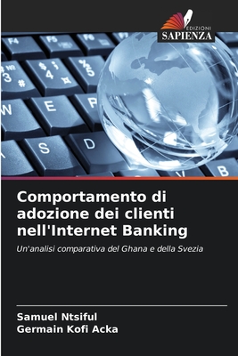 Comportamento di adozione dei clienti nell'Internet Banking: Un'analisi comparativa del Ghana e della Svezia (Italian Edition)