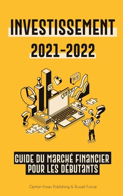 Investissement 2021-2022: Guide du Marché Financier pour les Débutants (Actions, Obligations, ETF, Fonds Indiciels et REIT - avec 101 Conseils et ... Personnelles Modernes) (French Edition)
