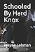Schooled By Hard Knox by Wayne Lehman Schooled By Hard Knox by Wayne Lehman