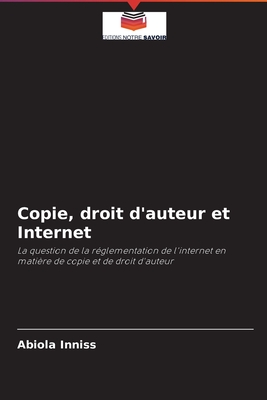 Copie, droit d'auteur et Internet: La question de la réglementation de l'internet en matière de copie et de droit d'auteur (French Edition)